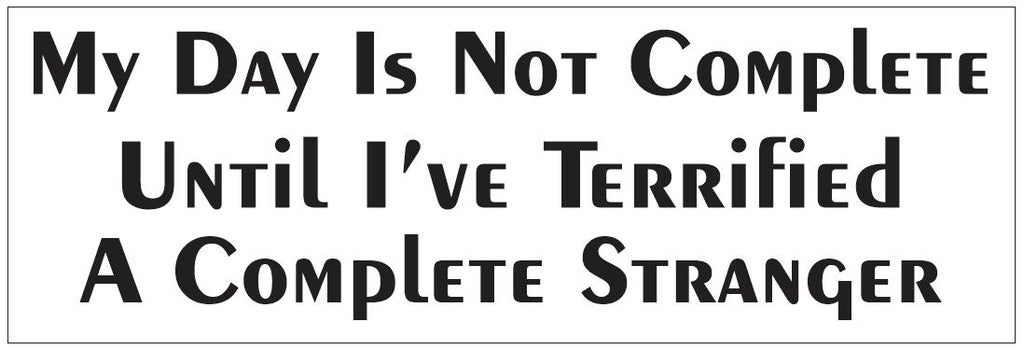 My Day Is Not Complete Bumper Sticker or Helmet Sticker FUNNY D7228