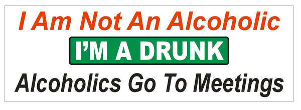 Not An Alcoholic Im a Drunk Funny Bumper Sticker or Helmet Sticker D61 ...