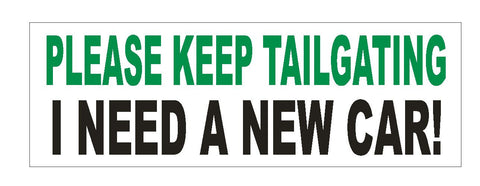 Please Keep Tailgating Need New Car Funny Bumper Sticker or Helmet Sticker D620 - Winter Park Products