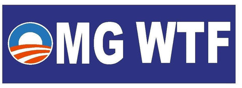 OH MY GOD WHAT THE F$#K Anti Obama Bumper Sticker or Helmet Sticker D393 - Winter Park Products