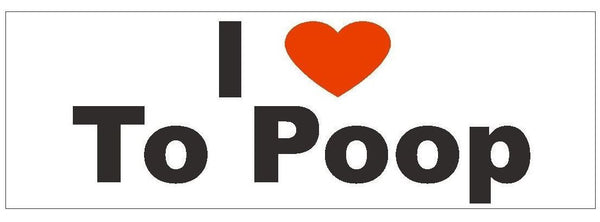 I Love To Poop Funny Bumper Sticker or Helmet Sticker D398 FART Gag Gi ...